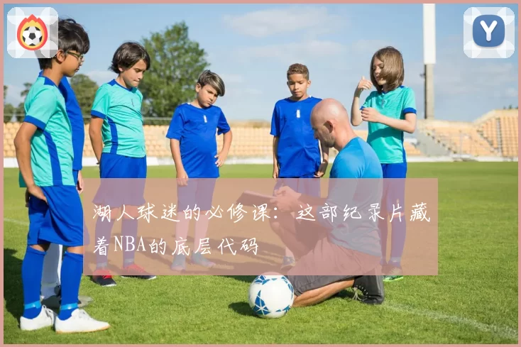 湖人球迷的必修课：这部纪录片藏着NBA的底层代码